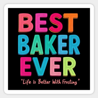 Best Baker Ever (Life Is Better With Frosting) Magnet